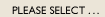 PLEASE SELECT...